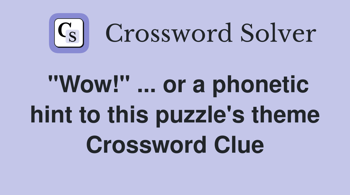"Wow!" or a hint to this puzzle's theme Crossword Clue